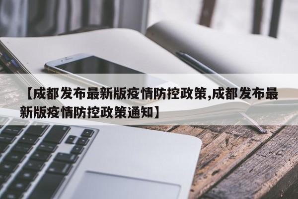 【成都发布最新版疫情防控政策,成都发布最新版疫情防控政策通知】