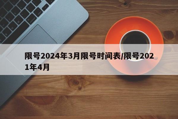 限号2024年3月限号时间表/限号2021年4月