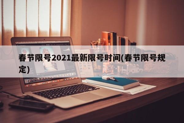 春节限号2021最新限号时间(春节限号规定)