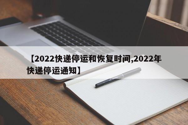 【2022快递停运和恢复时间,2022年快递停运通知】