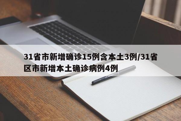 31省市新增确诊15例含本土3例/31省区市新增本土确诊病例4例