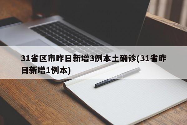 31省区市昨日新增3例本土确诊(31省昨日新增1例本)