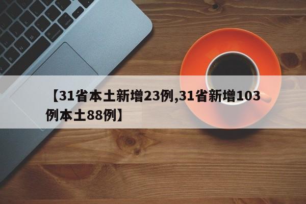 【31省本土新增23例,31省新增103例本土88例】
