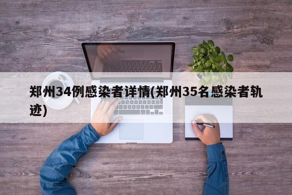 郑州34例感染者详情(郑州35名感染者轨迹)