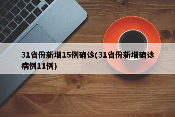 31省份新增15例确诊(31省份新增确诊病例11例)