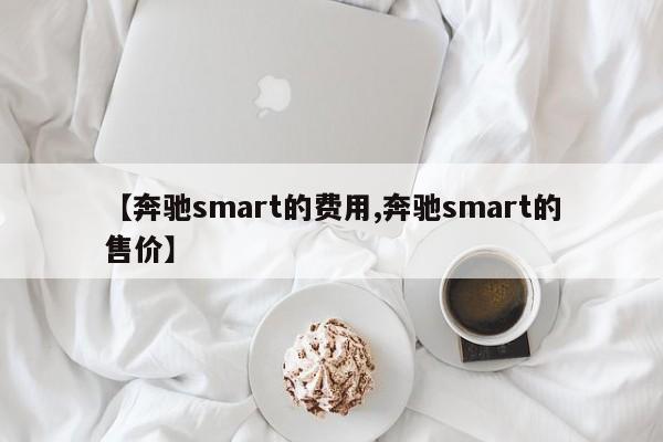 【奔驰smart的费用,奔驰smart的售价】