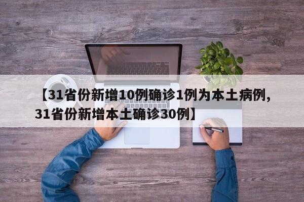【31省份新增10例确诊1例为本土病例,31省份新增本土确诊30例】