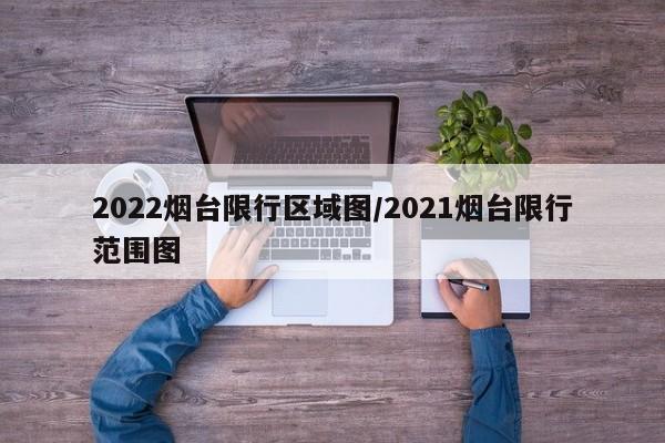 2022烟台限行区域图/2021烟台限行范围图