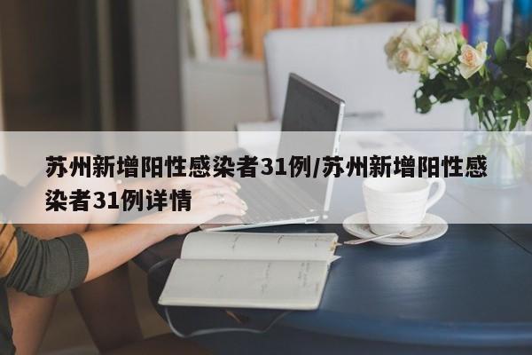 苏州新增阳性感染者31例/苏州新增阳性感染者31例详情