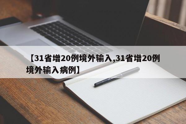 【31省增20例境外输入,31省增20例境外输入病例】