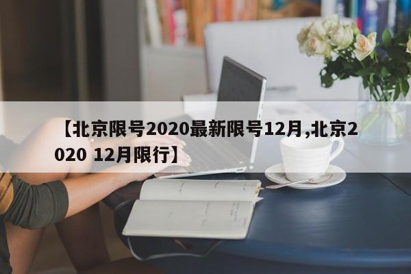 【北京限号2020最新限号12月,北京2020 12月限行】