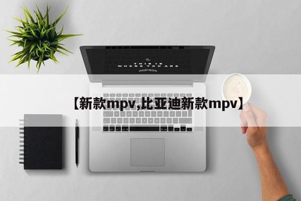 【新款mpv,比亚迪新款mpv】