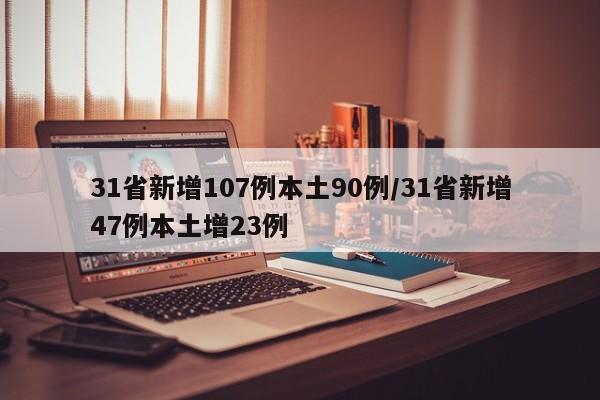 31省新增107例本土90例/31省新增47例本土增23例