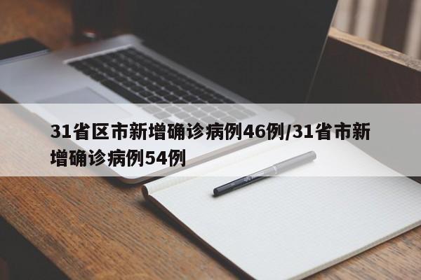 31省区市新增确诊病例46例/31省市新增确诊病例54例
