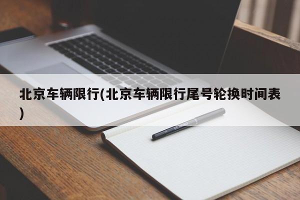 北京车辆限行(北京车辆限行尾号轮换时间表)