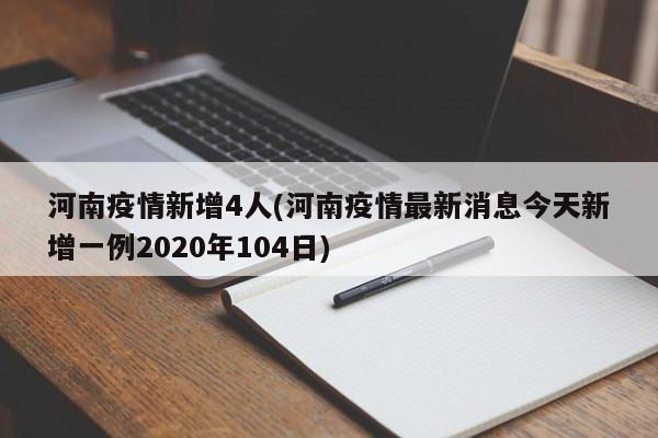 河南疫情新增4人(河南疫情最新消息今天新增一例2020年104日)
