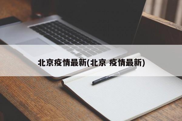 北京疫情最新(北京 疫情最新)