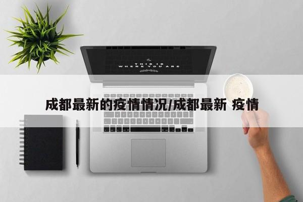 成都最新的疫情情况/成都最新 疫情