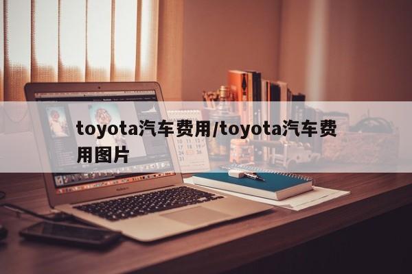 toyota汽车费用/toyota汽车费用图片