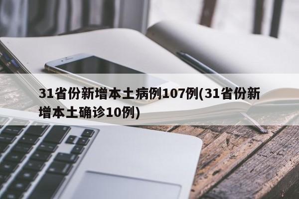 31省份新增本土病例107例(31省份新增本土确诊10例)