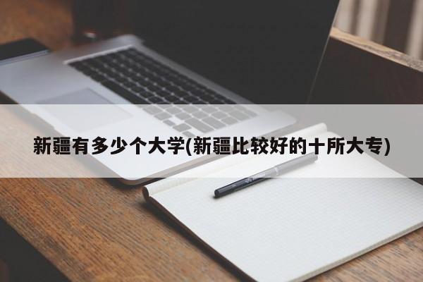 新疆有多少个大学(新疆比较好的十所大专)
