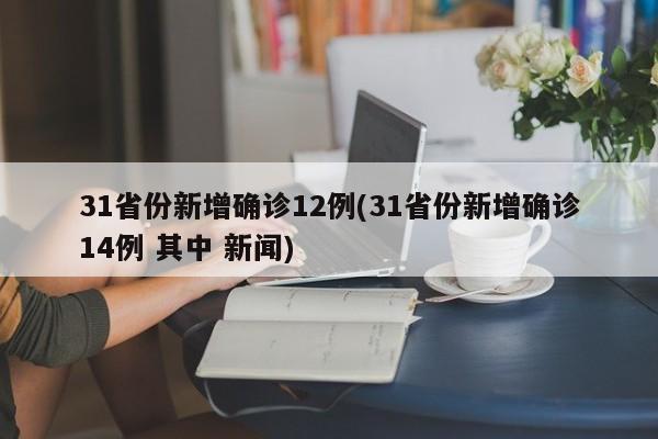 31省份新增确诊12例(31省份新增确诊14例 其中 新闻)