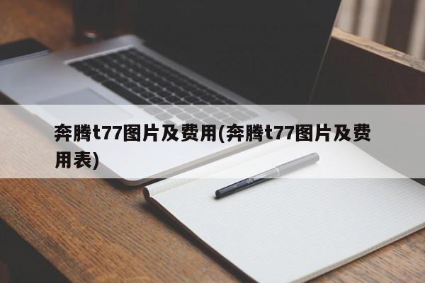 奔腾t77图片及费用(奔腾t77图片及费用表)