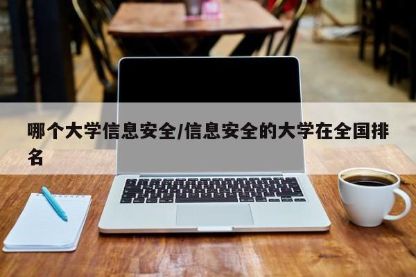 哪个大学信息安全/信息安全的大学在全国排名