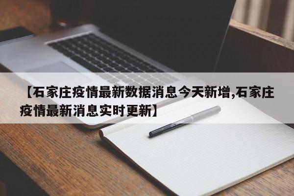 【石家庄疫情最新数据消息今天新增,石家庄疫情最新消息实时更新】